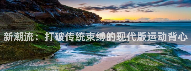 ug环球官网注册：新潮流：打破传统束缚的现代版运动背心