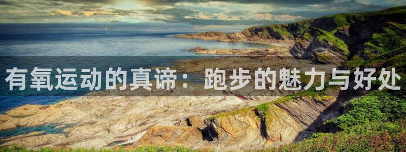 熊猫体育娱乐网站：有氧运动的真谛：跑步的魅力与好处